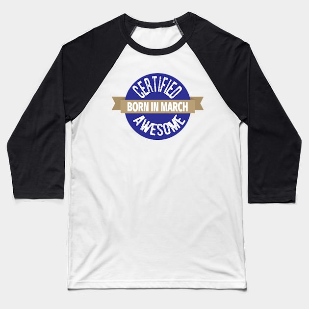 Born in March Certified Awesome Birthday Baseball T-Shirt by ChangeRiver